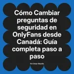 Cambiar preguntas de seguridad en OnlyFans desde Canadá: Guía completa paso a paso