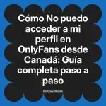 No puedo acceder a mi perfil en OnlyFans desde Canadá: Guía completa paso a paso