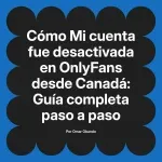 Mi cuenta fue desactivada en OnlyFans desde Canadá: Guía completa paso a paso