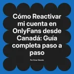 Reactivar mi cuenta en OnlyFans desde Canadá: Guía completa paso a paso
