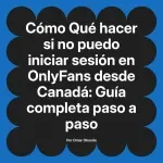 Qué hacer si no puedo iniciar sesión en OnlyFans desde Canadá: Guía completa paso a paso
