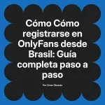 Cómo registrarse en OnlyFans desde Brasil: Guía completa paso a paso
