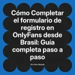 Completar el formulario de registro en OnlyFans desde Brasil: Guía completa paso a paso