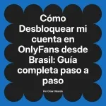 Desbloquear mi cuenta en OnlyFans desde Brasil: Guía completa paso a paso