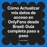 Actualizar mis datos de acceso en OnlyFans desde Brasil: Guía completa paso a paso