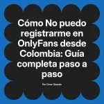 No puedo registrarme en OnlyFans desde Colombia: Guía completa paso a paso