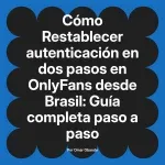 Restablecer autenticación en dos pasos en OnlyFans desde Brasil: Guía completa paso a paso