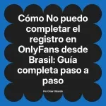 No puedo completar el registro en OnlyFans desde Brasil: Guía completa paso a paso