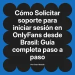 Solicitar soporte para iniciar sesión en OnlyFans desde Brasil: Guía completa paso a paso
