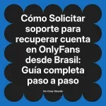Solicitar soporte para recuperar cuenta en OnlyFans desde Brasil: Guía completa paso a paso