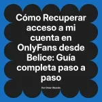 Recuperar acceso a mi cuenta en OnlyFans desde Belice: Guía completa paso a paso