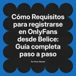 Requisitos para registrarse en OnlyFans desde Belice: Guía completa paso a paso