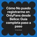 No puedo registrarme en OnlyFans desde Belice: Guía completa paso a paso