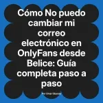 No puedo cambiar mi correo electrónico en OnlyFans desde Belice: Guía completa paso a paso