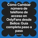Cambiar número de teléfono de acceso en OnlyFans desde Belice: Guía completa paso a paso