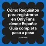 Requisitos para registrarse en OnlyFans desde España: Guía completa paso a paso