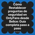 Restablecer preguntas de seguridad en OnlyFans desde Belice: Guía completa paso a paso
