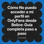 No puedo acceder a mi perfil en OnlyFans desde Belice: Guía completa paso a paso