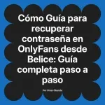 Guía para recuperar contraseña en OnlyFans desde Belice: Guía completa paso a paso