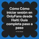 Cómo iniciar sesión en OnlyFans desde Haití: Guía completa paso a paso