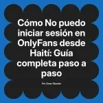 No puedo iniciar sesión en OnlyFans desde Haití: Guía completa paso a paso