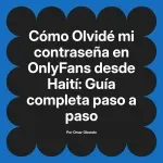 Olvidé mi contraseña en OnlyFans desde Haití: Guía completa paso a paso