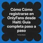 Cómo registrarse en OnlyFans desde Haití: Guía completa paso a paso