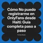 No puedo registrarme en OnlyFans desde Haití: Guía completa paso a paso