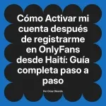 Activar mi cuenta después de registrarme en OnlyFans desde Haití: Guía completa paso a paso