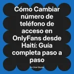 Cambiar número de teléfono de acceso en OnlyFans desde Haití: Guía completa paso a paso