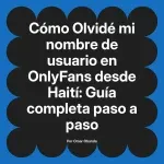 Olvidé mi nombre de usuario en OnlyFans desde Haití: Guía completa paso a paso
