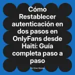 Restablecer autenticación en dos pasos en OnlyFans desde Haití: Guía completa paso a paso