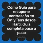 Guía para recuperar contraseña en OnlyFans desde Haití: Guía completa paso a paso