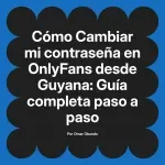 Cambiar mi contraseña en OnlyFans desde Guyana: Guía completa paso a paso