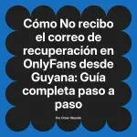 No recibo el correo de recuperación en OnlyFans desde Guyana: Guía completa paso a paso