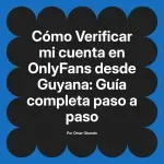 Verificar mi cuenta en OnlyFans desde Guyana: Guía completa paso a paso