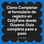 Completar el formulario de registro en OnlyFans desde Guyana: Guía completa paso a paso