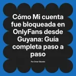 Mi cuenta fue bloqueada en OnlyFans desde Guyana: Guía completa paso a paso