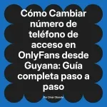 Cambiar número de teléfono de acceso en OnlyFans desde Guyana: Guía completa paso a paso