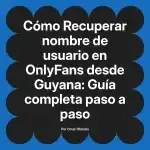 Recuperar nombre de usuario en OnlyFans desde Guyana: Guía completa paso a paso