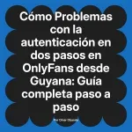 Problemas con la autenticación en dos pasos en OnlyFans desde Guyana: Guía completa paso a paso
