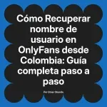 Recuperar nombre de usuario en OnlyFans desde Colombia: Guía completa paso a paso