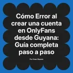 Error al crear una cuenta en OnlyFans desde Guyana: Guía completa paso a paso