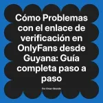 Problemas con el enlace de verificación en OnlyFans desde Guyana: Guía completa paso a paso