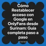 Restablecer acceso con Google en OnlyFans desde Surinam: Guía completa paso a paso