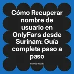 Recuperar nombre de usuario en OnlyFans desde Surinam: Guía completa paso a paso