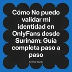 No puedo validar mi identidad en OnlyFans desde Surinam: Guía completa paso a paso