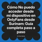 No puedo acceder desde mi dispositivo en OnlyFans desde Surinam: Guía completa paso a paso