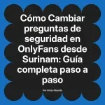 Cambiar preguntas de seguridad en OnlyFans desde Surinam: Guía completa paso a paso