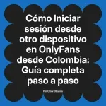 Iniciar sesión desde otro dispositivo en OnlyFans desde Colombia: Guía completa paso a paso